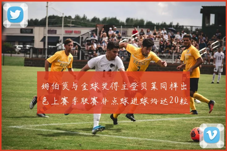 姆伯莫与金球奖得主登贝莱同样出色上赛季联赛非点球进球均达20粒