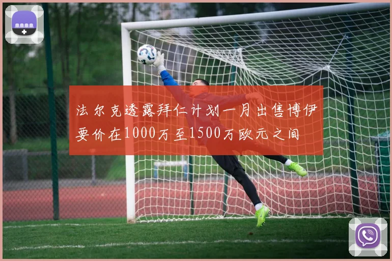 法尔克透露拜仁计划一月出售博伊要价在1000万至1500万欧元之间